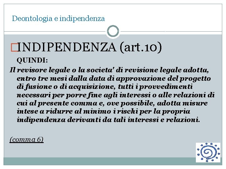  Deontologia e indipendenza �INDIPENDENZA (art. 10) QUINDI: Il revisore legale o la societa'