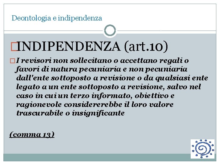  Deontologia e indipendenza �INDIPENDENZA (art. 10) � I revisori non sollecitano o accettano