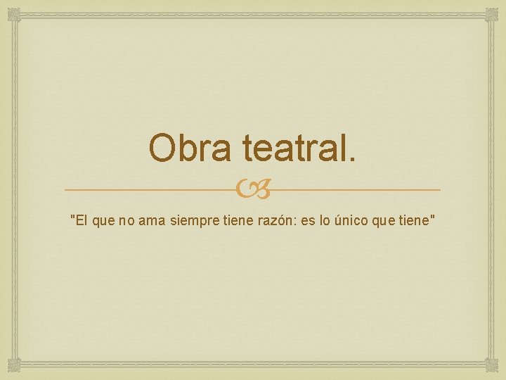 Obra teatral. "El que no ama siempre tiene razón: es lo único que tiene"