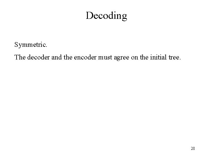 Decoding Symmetric. The decoder and the encoder must agree on the initial tree. 28