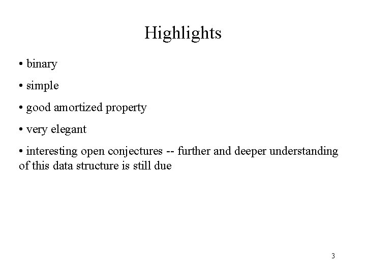 Highlights • binary • simple • good amortized property • very elegant • interesting