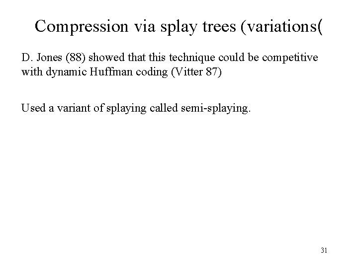 Compression via splay trees (variations( D. Jones (88) showed that this technique could be