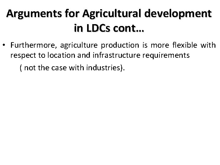 Arguments for Agricultural development in LDCs cont… • Furthermore, agriculture production is more flexible