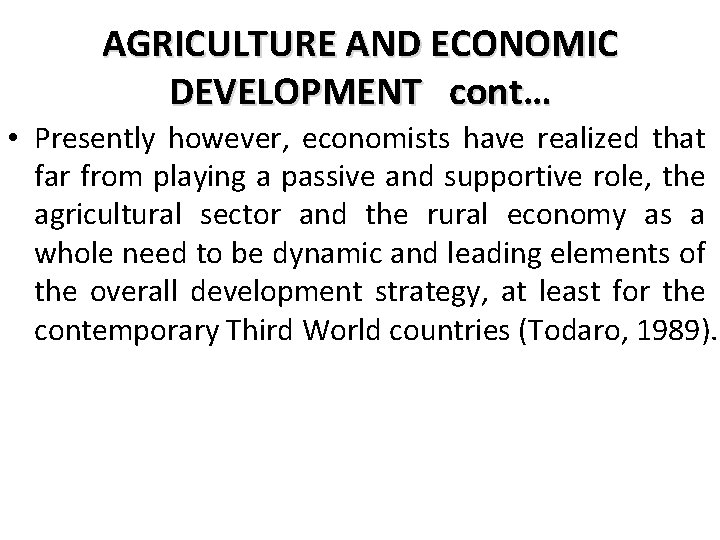 AGRICULTURE AND ECONOMIC DEVELOPMENT cont… • Presently however, economists have realized that far from