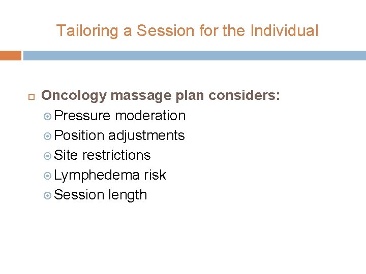 Tailoring a Session for the Individual Oncology massage plan considers: Pressure moderation Position adjustments