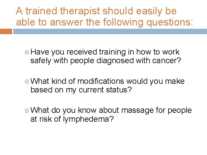 A trained therapist should easily be able to answer the following questions: Have you