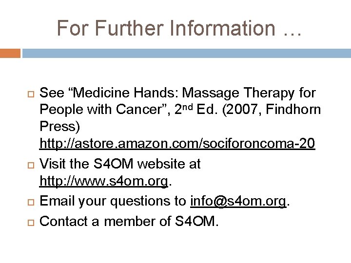 For Further Information … See “Medicine Hands: Massage Therapy for People with Cancer”, 2