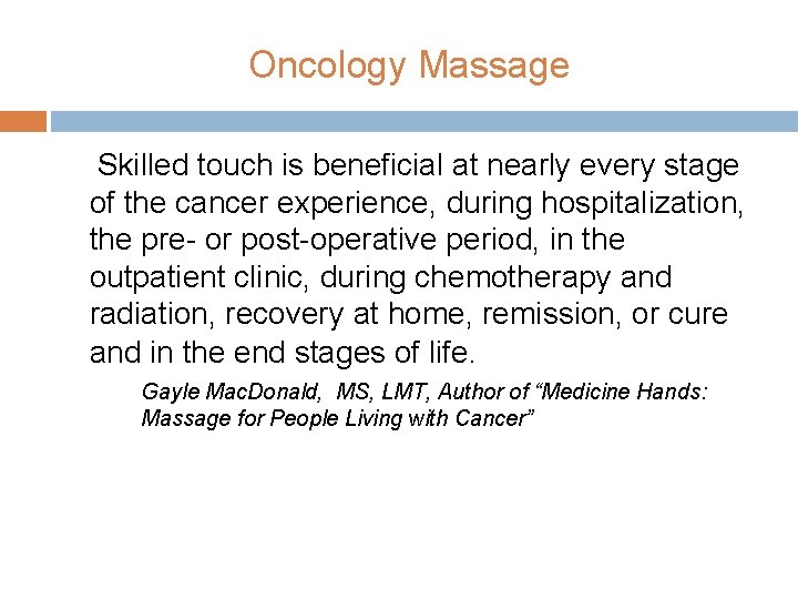 Oncology Massage Skilled touch is beneficial at nearly every stage of the cancer experience,