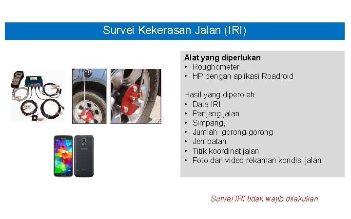 Survei Kekerasan Jalan (IRI) Alat yang diperlukan • Roughometer • HP dengan aplikasi Roadroid