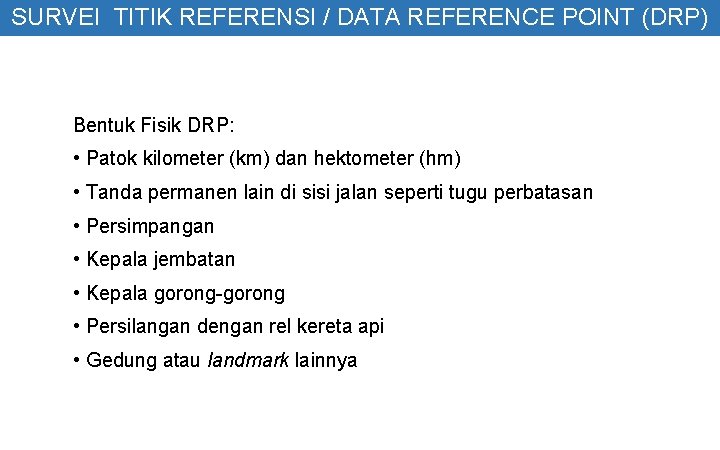 SURVEI TITIK REFERENSI / DATA REFERENCE POINT (DRP) Bentuk Fisik DRP: • Patok kilometer