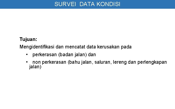 SURVEI DATA KONDISI Tujuan: Mengidentifikasi dan mencatat data kerusakan pada • perkerasan (badan jalan)