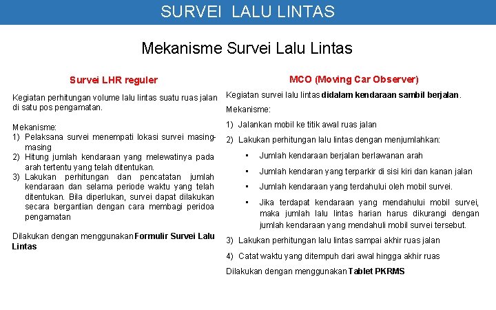 SURVEI LALU LINTAS Mekanisme Survei Lalu Lintas MCO (Moving Car Observer) Survei LHR reguler SURVEI LALU LINTAS Mekanisme Survei Lalu Lintas MCO (Moving Car Observer) Survei LHR reguler