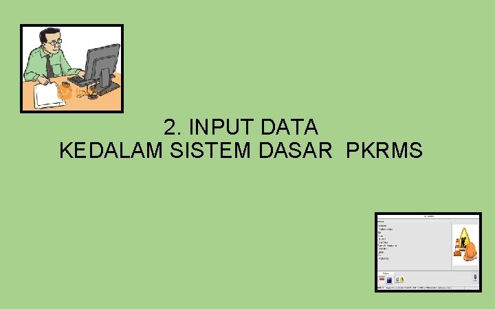 2. INPUT DATA KEDALAM SISTEM DASAR PKRMS 