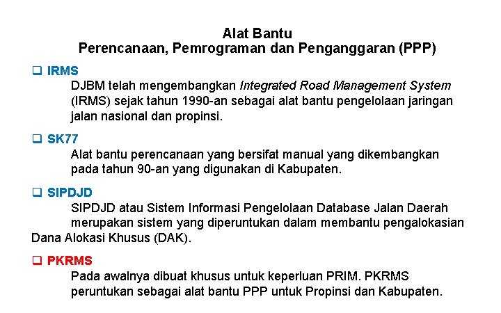 Alat Bantu Perencanaan, Pemrograman dan Penganggaran (PPP) q IRMS DJBM telah mengembangkan Integrated Road