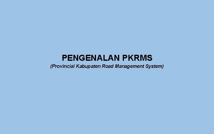 PENGENALAN PKRMS (Provincial Kabupaten Road Management System) 