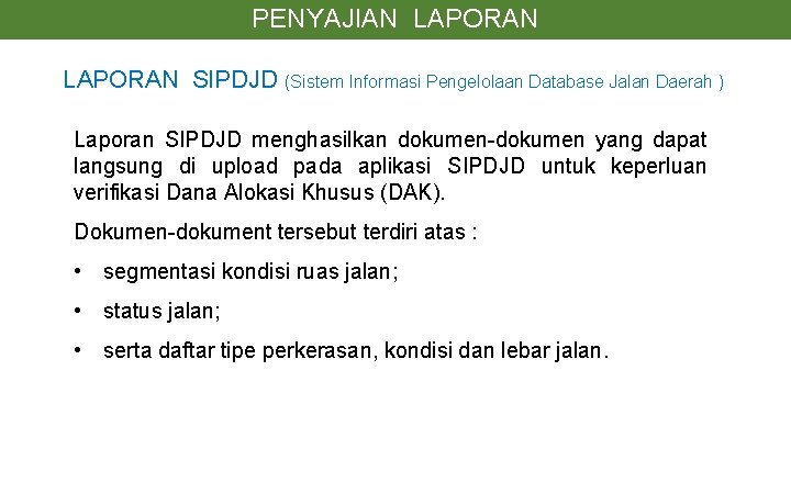 PENYAJIAN LAPORAN SIPDJD (Sistem Informasi Pengelolaan Database Jalan Daerah ) Laporan SIPDJD menghasilkan dokumen-dokumen