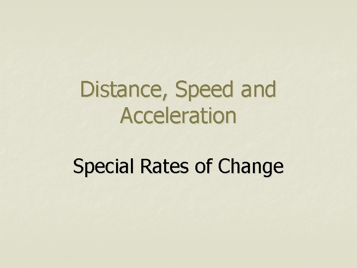 Distance, Speed and Acceleration Special Rates of Change 