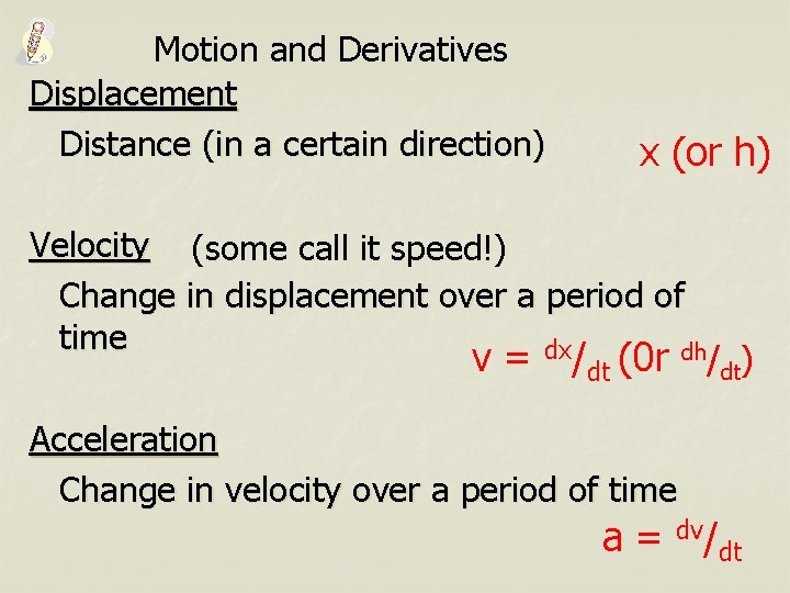 Motion and Derivatives Displacement Distance (in a certain direction) x (or h) Velocity (some