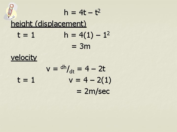 h = 4 t – t 2 height (displacement) t=1 h = 4(1) –