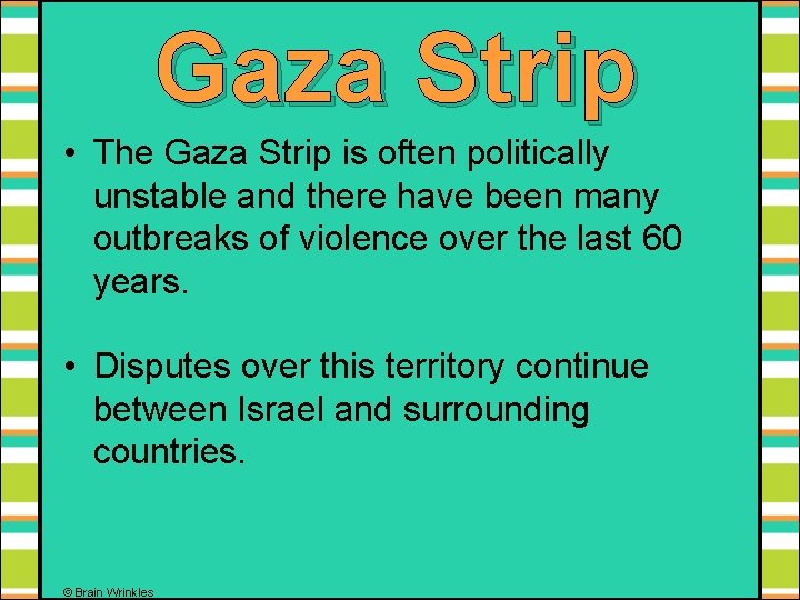 Gaza Strip • The Gaza Strip is often politically unstable and there have been