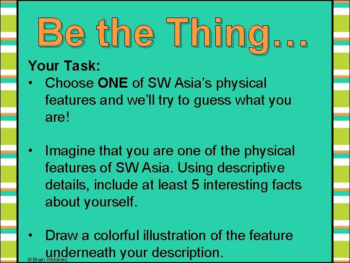 Be the Thing… Your Task: • Choose ONE of SW Asia’s physical features and
