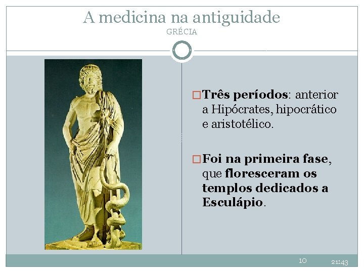 A medicina na antiguidade GRÉCIA � Três períodos: anterior a Hipócrates, hipocrático e aristotélico. A medicina na antiguidade GRÉCIA � Três períodos: anterior a Hipócrates, hipocrático e aristotélico.