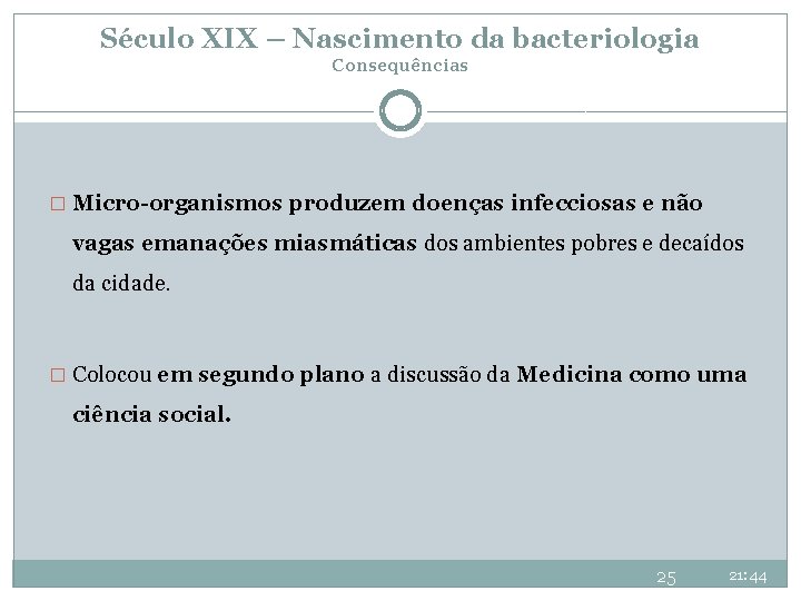 Século XIX – Nascimento da bacteriologia Consequências � Micro-organismos produzem doenças infecciosas e não Século XIX – Nascimento da bacteriologia Consequências � Micro-organismos produzem doenças infecciosas e não