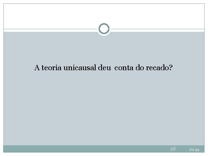 A teoria unicausal deu conta do recado? 28 21: 44 A teoria unicausal deu conta do recado? 28 21: 44