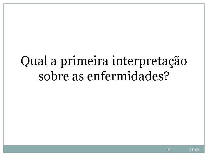 Qual a primeira interpretação sobre as enfermidades? 4 21: 43 Qual a primeira interpretação sobre as enfermidades? 4 21: 43