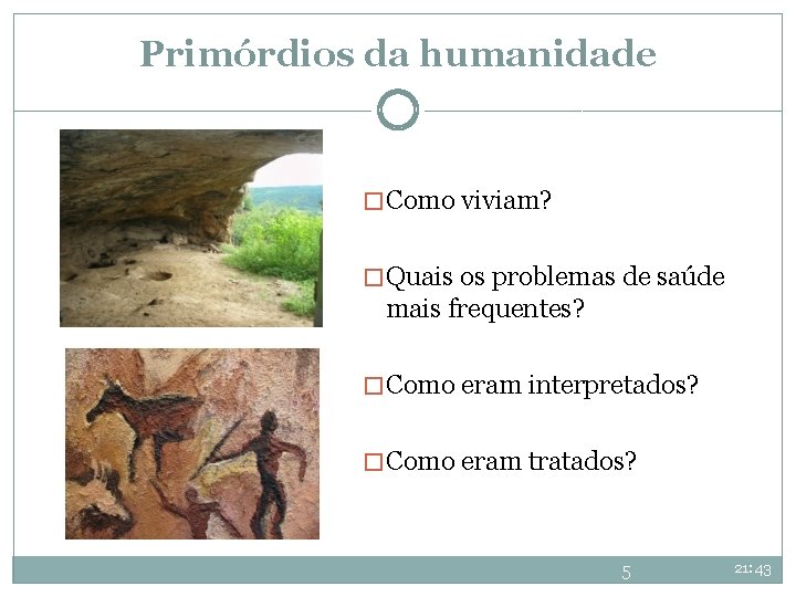 Primórdios da humanidade � Como viviam? � Quais os problemas de saúde mais frequentes? Primórdios da humanidade � Como viviam? � Quais os problemas de saúde mais frequentes?