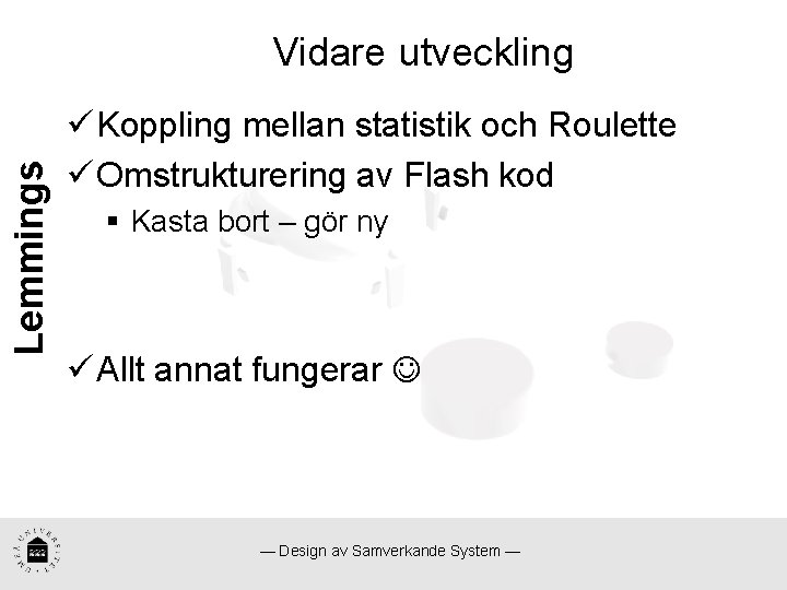 Lemmings Vidare utveckling ü Koppling mellan statistik och Roulette ü Omstrukturering av Flash kod