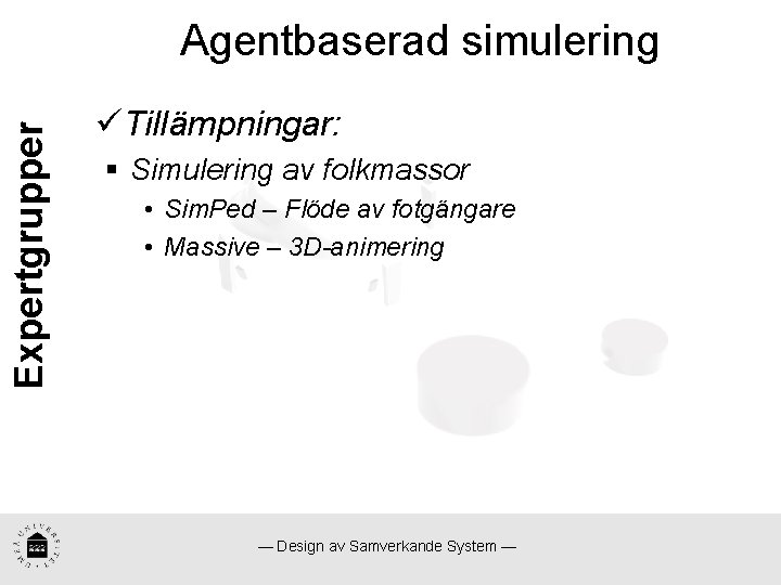 Expertgrupper Agentbaserad simulering üTillämpningar: § Simulering av folkmassor • Sim. Ped – Flöde av