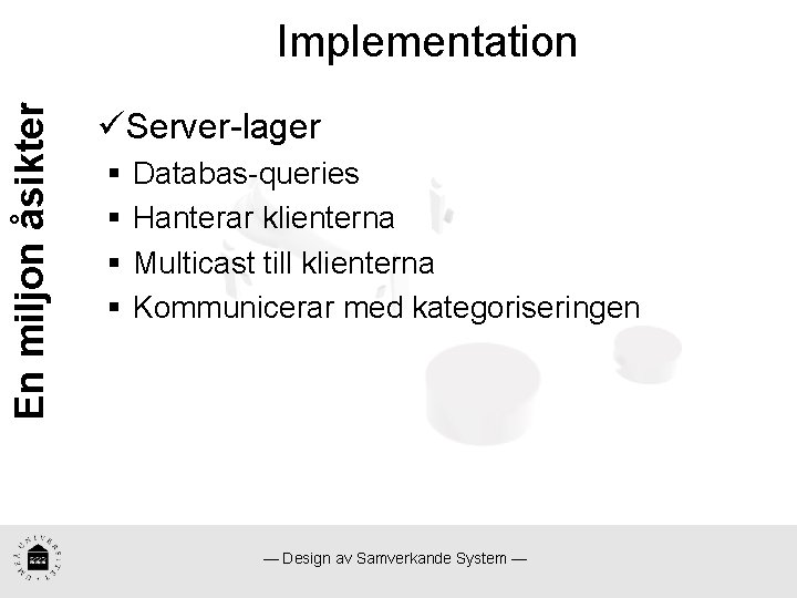 En miljon åsikter Implementation üServer-lager § § Databas-queries Hanterar klienterna Multicast till klienterna Kommunicerar