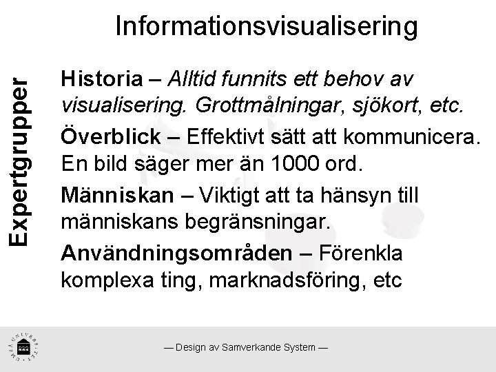 Expertgrupper Informationsvisualisering Historia – Alltid funnits ett behov av visualisering. Grottmålningar, sjökort, etc. Överblick