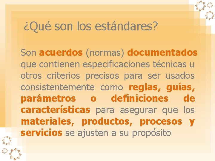 ¿Qué son los estándares? Son acuerdos (normas) documentados que contienen especificaciones técnicas u otros