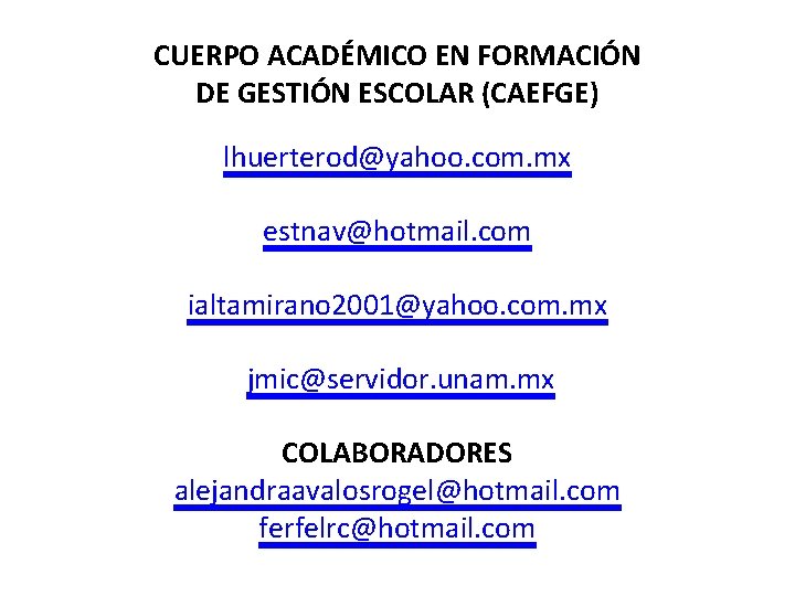 CUERPO ACADÉMICO EN FORMACIÓN DE GESTIÓN ESCOLAR (CAEFGE) lhuerterod@yahoo. com. mx estnav@hotmail. com ialtamirano