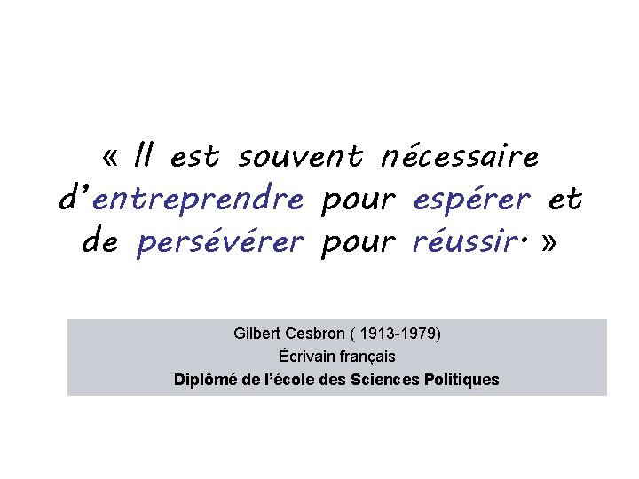 « Il est souvent nécessaire d’entreprendre pour espérer et de persévérer pour réussir. « Il est souvent nécessaire d’entreprendre pour espérer et de persévérer pour réussir.