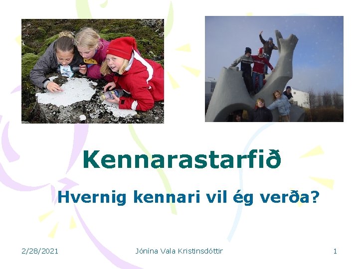 Kennarastarfið Hvernig kennari vil ég verða? 2/28/2021 Jónína Vala Kristinsdóttir 1 