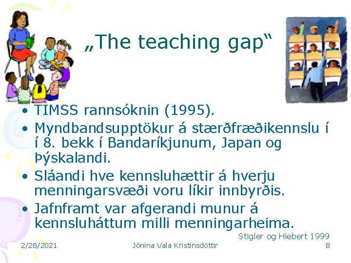 „The teaching gap“ • TIMSS rannsóknin (1995). • Myndbandsupptökur á stærðfræðikennslu í í 8.