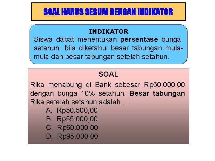 SOAL HARUS SESUAI DENGAN INDIKATOR Siswa dapat menentukan persentase bunga setahun, bila diketahui besar