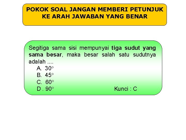 POKOK SOAL JANGAN MEMBERI PETUNJUK KE ARAH JAWABAN YANG BENAR Segitiga sama sisi mempunyai