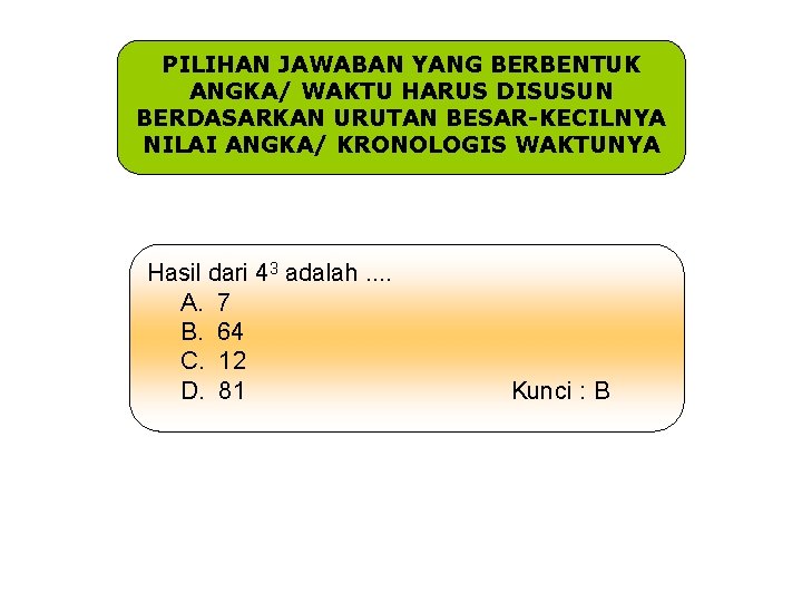 PILIHAN JAWABAN YANG BERBENTUK ANGKA/ WAKTU HARUS DISUSUN BERDASARKAN URUTAN BESAR-KECILNYA NILAI ANGKA/ KRONOLOGIS