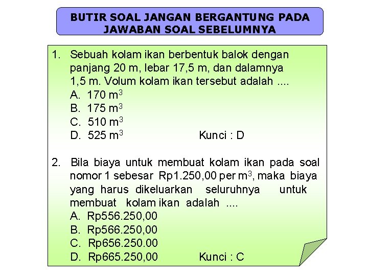 BUTIR SOAL JANGAN BERGANTUNG PADA JAWABAN SOAL SEBELUMNYA 1. Sebuah kolam ikan berbentuk balok