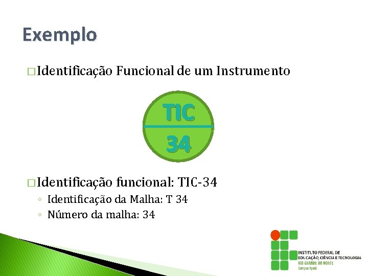 Exemplo � Identificação Funcional de um Instrumento TIC 34 � Identificação funcional: TIC-34 ◦ Exemplo � Identificação Funcional de um Instrumento TIC 34 � Identificação funcional: TIC-34 ◦