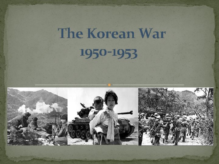 The Korean War 1950 -1953 