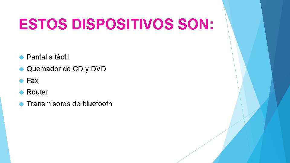 ESTOS DISPOSITIVOS SON: Pantalla táctil Quemador de CD y DVD Fax Router Transmisores de