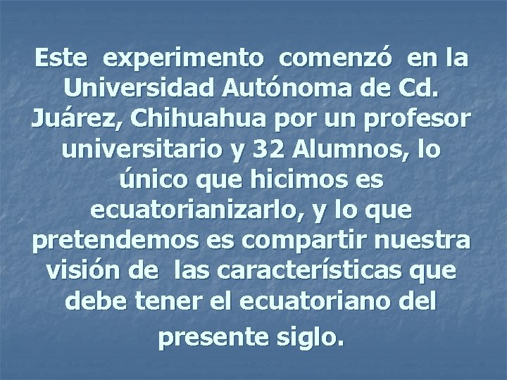 Este experimento comenzó en la Universidad Autónoma de Cd. Juárez, Chihuahua por un profesor