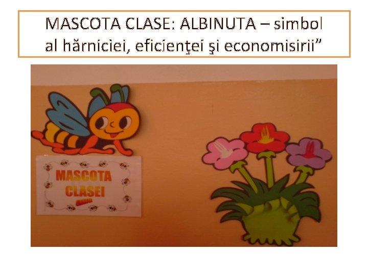 MASCOTA CLASE: ALBINUTA – simbol al hărniciei, eficienţei şi economisirii” 