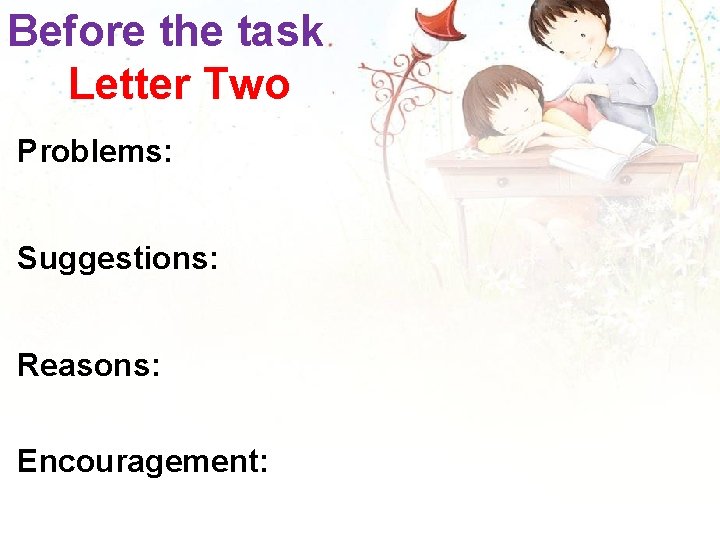 Before the task Letter Two Problems: Suggestions: Reasons: Encouragement: 