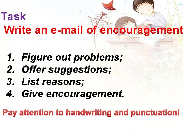 Task Write an e-mail of encouragement 1. 2. 3. 4. Figure out problems; Offer